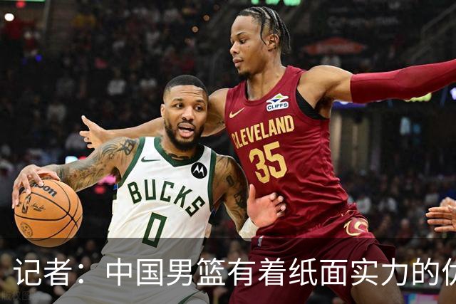 记者：中国男篮有着纸面实力的优势 要控制好篮板 限制日本的反击